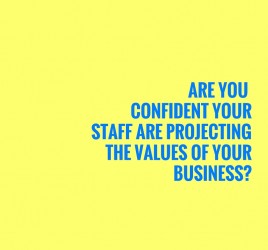 Are You Confident Your Staff Are Projecting The Values Of Your Business?