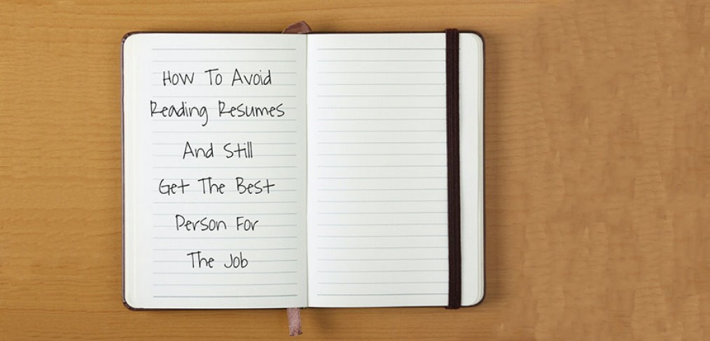how-to-avoid-reading-resumes-and-still-get-the-best-person-for-the-job