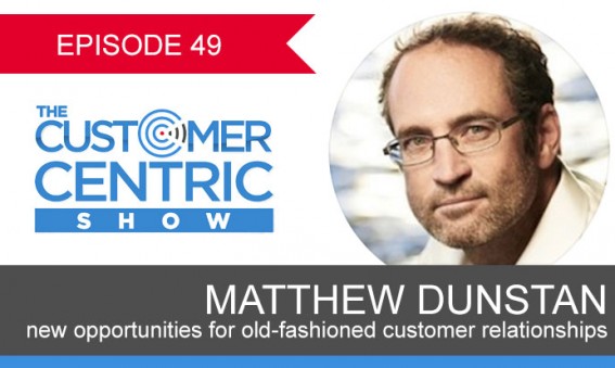 49. New Opportunities For Old-Fashioned Customer Relationships With Matthew Dunstan